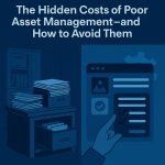 The Hidden Costs of Poor Asset Management —and How to Avoid Them